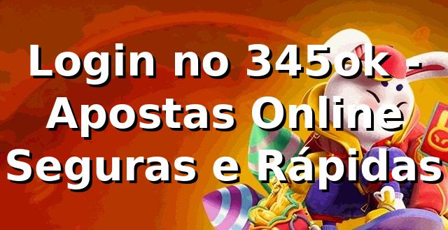 Login no 345ok - Apostas Online Seguras e Rápidas