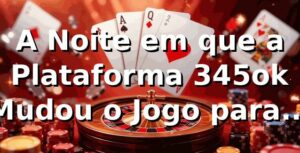 A Noite em que a Plataforma 345ok Mudou o Jogo para Rafael