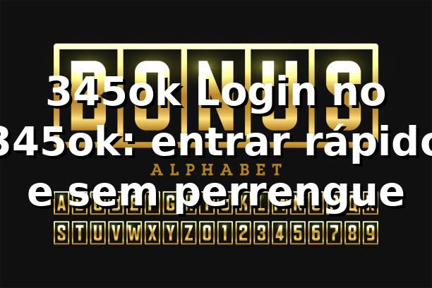 345ok Login no 345ok: entrar rápido e sem perrengue 😎